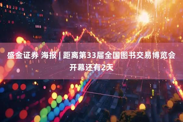 盛金证券 海报 | 距离第33届全国图书交易博览会开幕还有2天